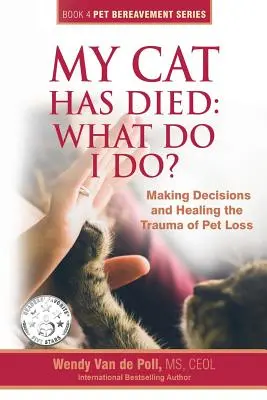 Meghalt a macskám: Mit tegyek? Döntések meghozatala és a háziállat elvesztésének traumájának gyógyítása - My Cat Has Died: What Do I Do?: Making Decisions and Healing the Trauma of Pet Loss