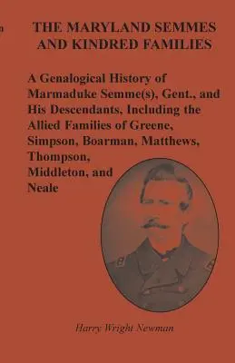 A marylandi Semmes és rokon családok: A Genealogical History of Marmaduke Semme(s), Gent., and His Descendants, Including the Allied Families of G - The Maryland Semmes and Kindred Families: A Genealogical History of Marmaduke Semme(s), Gent., and His Descendants, Including the Allied Families of G