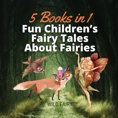 Vidám gyermekmesék tündérekről: 5 könyv 1 könyvben - Fun Children's Fairy Tales About Fairies: 5 Books in 1