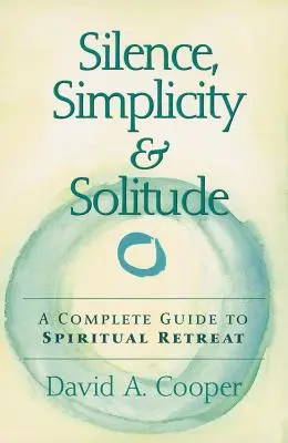 Csend, egyszerűség és magány: Teljes útmutató a spirituális elvonuláshoz - Silence, Simplicity & Solitude: A Complete Guide to Spiritual Retreat