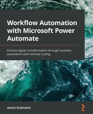 Munkafolyamatok automatizálása a Microsoft Power Automate segítségével: Digitális átalakulás elérése üzleti automatizálással, minimális kódolással - Workflow Automation with Microsoft Power Automate: Achieve digital transformation through business automation with minimal coding