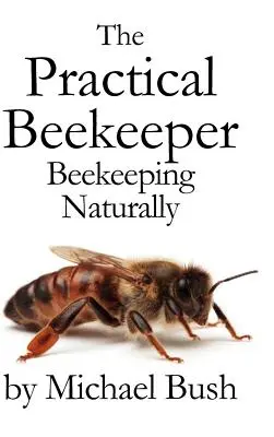 A gyakorlati méhész: Méhészkedés természetesen - The Practical Beekeeper: Beekeeping Naturally