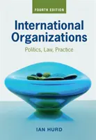 Nemzetközi szervezetek: Szervezetek: politika, jog, gyakorlat - International Organizations: Politics, Law, Practice