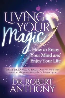 Éld meg a varázslatodat: Hogyan élvezd az elmédet és élvezd az életedet? - Living Your Magic: How to Enjoy Your Mind and Enjoy Your Life