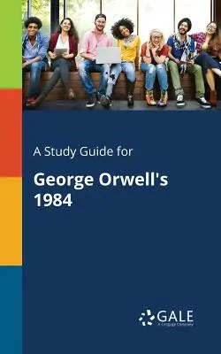 Tanulmányi útmutató George Orwell 1984 című művéhez - A Study Guide for George Orwell's 1984