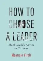 Hogyan válasszunk vezetőt: Machiavelli tanácsai a polgároknak - How to Choose a Leader: Machiavelli's Advice to Citizens