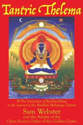 Tantrikus Thelema: és Ra-Hoor-Khuit megidézése a buddhista mahájóga-tantrák módjára - Tantric Thelema: and The Invocation of Ra-Hoor-Khuit in the manner of the Buddhist Mahayoga Tantras