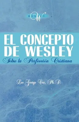 El Concepto de Wesley sobre la Perfeccin Cristiana (Wesley koncepciója a kereszténységről) - El Concepto de Wesley sobre la Perfeccin Cristiana