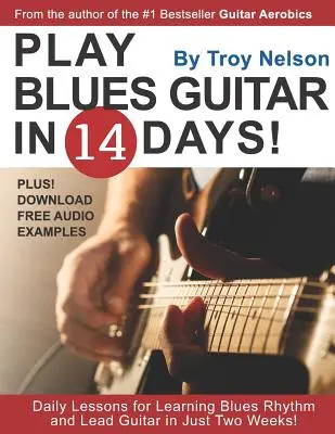 Játssz blues gitárt 14 nap alatt: Napi leckék a blues ritmus és a vezető gitár megtanulásához mindössze két hét alatt! - Play Blues Guitar in 14 Days: Daily Lessons for Learning Blues Rhythm and Lead Guitar in Just Two Weeks!