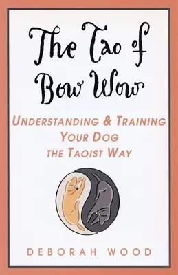 A Bow Wow Tao: A kutya taoista módon történő megértése és kiképzése - The Tao of Bow Wow: Understanding and Training Your Dog the Taoist Way