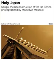 Sengu: Az Ise-szentély újjáépítése: Szent Japán Miyazawa Masaaki fotóival - Sengu: The Reconstruction of the Ise Shrine: Holy Japan Photographed by Miyazawa Masaaki