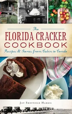 A Florida Cracker szakácskönyv: Receptek és történetek a kunyhótól a lakásig - The Florida Cracker Cookbook: Recipes and Stories from Cabin to Condo