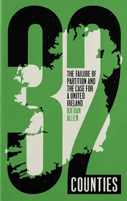 32 megye: A felosztás kudarca és az Egyesült Írország ügye - 32 Counties: The Failure of Partition and the Case for a United Ireland