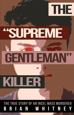 A legfőbb úriembergyilkos: A tömeggyilkos Incel igaz története - The Supreme Gentleman Killer: The True Story Of An Incel Mass Murderer