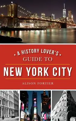 A történelem szerelmeseinek New York-i útikönyve - A History Lover's Guide to New York City