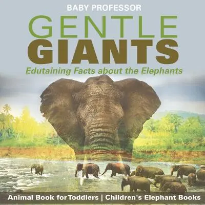 Szelíd óriások - Tanulságos tények az elefántokról - Állatos könyv kisiskolásoknak - Gyermek elefántos könyvek - Gentle Giants - Edutaining Facts about the Elephants - Animal Book for Toddlers - Children's Elephant Books