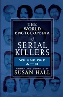 A sorozatgyilkosok világenciklopédiája: Első kötet A-D - The World Encyclopedia Of Serial Killers: Volume One A-D