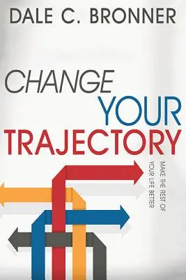 Változtass a pályádon: Javítsd meg az életed hátralévő részét - Change Your Trajectory: Make the Rest of Your Life Better