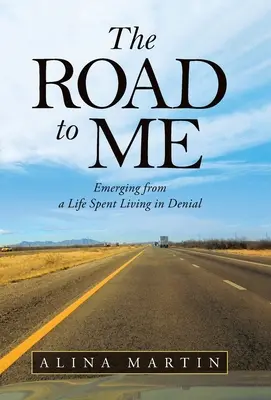 Az út hozzám: Kiemelkedés a tagadásban eltöltött életből - The Road to Me: Emerging from a Life Spent Living in Denial