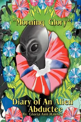 Morning Glory Diary of an Alien Abductee Diary of an Alien Abductee - Morning Glory Diary of an Alien Abductee