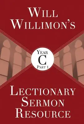 Will Willimons Lectionary Sermon Resource, C év 1. rész - Will Willimons Lectionary Sermon Resource, Year C Part 1