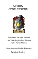 Egy majdnem elfelejtett történelem: A volgai németek története és vándorlásuk Németországból a kansasi síkságra - A History Almost Forgotten: The Story of the Volga Germans and Their Migration from Germany to the Plains of Kansas