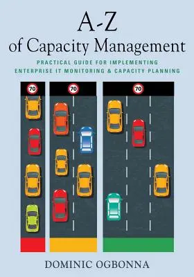 A-Z of Capacity Management: Gyakorlati útmutató a vállalati informatikai felügyelet és kapacitástervezés megvalósításához - A-Z of Capacity Management: Practical Guide for Implementing Enterprise IT Monitoring & Capacity Planning