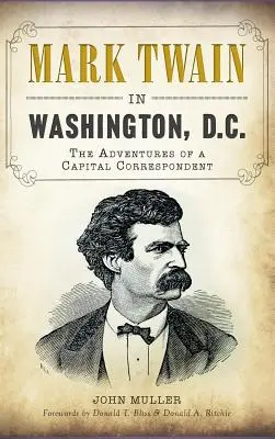 Mark Twain Washingtonban: Egy fővárosi tudósító kalandjai - Mark Twain in Washington, D.C.: The Adventures of a Capital Correspondent