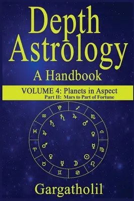 Mélységi asztrológia: Asztrológiai kézikönyv, 4. kötet, 2. rész - Bolygók aspektusban, Mars a szerencse részen keresztül - Depth Astrology: An Astrological Handbook, Volume 4, Part 2 - Planets in Aspect, Mars through the Part of Fortune