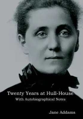 Húsz év a Hull-házban: Önéletrajzi jegyzetekkel - Twenty Years at Hull-House: With Autobiographical Notes