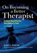 On Becoming a Better Therapist: A bizonyítékokon alapuló gyakorlat egy-egy ügyféllel - On Becoming a Better Therapist: Evidence-Based Practice One Client at a Time