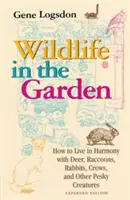 Vadvilág a kertben, bővített kiadás: Hogyan éljünk harmóniában a szarvasokkal, mosómedvékkel, nyulakkal, varjakkal és más bosszantó lényekkel? - Wildlife in the Garden, Expanded Edition: How to Live in Harmony with Deer, Raccoons, Rabbits, Crows, and Other Pesky Creatures