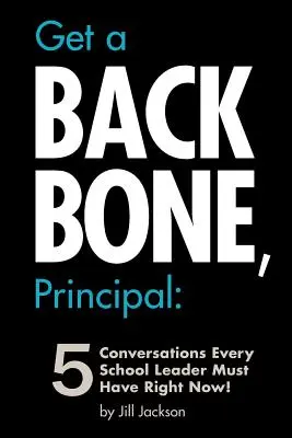 Szerezzen gerincet, igazgató úr: 5 beszélgetés, amelyet minden iskolavezetőnek most azonnal meg kell tartania! - Get a Backbone, Principal: 5 Conversations Every School Leader Must Have Right Now!