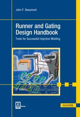 Folyóka- és kapocstervezési kézikönyv 3e: Eszközök a sikeres fröccsöntéshez - Runner and Gating Design Handbook 3e: Tools for Successful Injection Molding