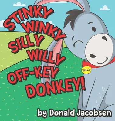 Stinky Winky Silly Willy off-Key szamár: A Fun Rhyming Animal Bedtime Book for Kids: A Fun Rhyming Animal Bedtime Book for Kids - Stinky Winky Silly Willy off-Key Donkey: A Fun Rhyming Animal Bedtime Book for Kids