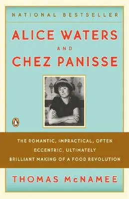 Alice Waters és a Chez Panisse: A romantikus, gyakorlatiatlan, gyakran excentrikus, végül zseniális élelmiszerforradalom kialakulása - Alice Waters and Chez Panisse: The Romantic, Impractical, Often Eccentric, Ultimately Brilliant Making of a Food Revolution