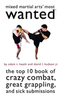 A vegyes harcművészetek legkeresettebbjei: Az őrült küzdelmek, a nagyszerű grappling és a beteges behódolások Top 10 könyve - Mixed Martial Arts' Most Wanted: The Top 10 Book of Crazy Combat, Great Grappling, and Sick Submissions