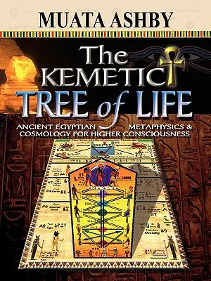 Az élet kemetikus fája Ősi egyiptomi metafizika és kozmológia a magasabb tudatosságért - The Kemetic Tree of Life Ancient Egyptian Metaphysics and Cosmology for Higher Consciousness