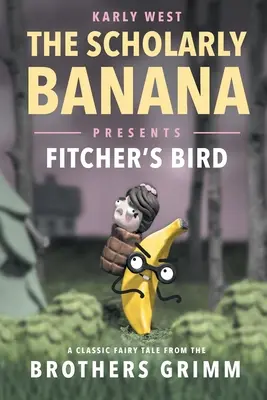 A tudományos banán bemutatja Fitcher madarát: A klasszikus tündérmese a Grimm testvérektől - The Scholarly Banana Presents Fitcher's Bird: A Classic Fairy Tale from the Brothers Grimm