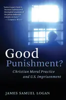 Jó büntetés?: Keresztény erkölcsi gyakorlat és az amerikai börtönbüntetés - Good Punishment?: Christian Moral Practice and U.S. Imprisonment
