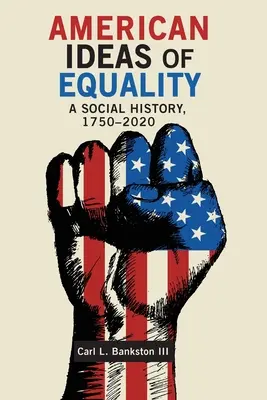 Az egyenlőség amerikai eszméi: A Social History, 1750-2020 - American Ideas of Equality: A Social History, 1750-2020