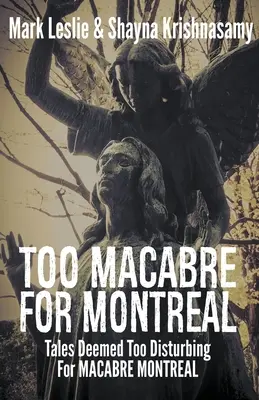 Túl hátborzongató Montrealhoz: A MACABRE MONTREAL-hoz túl zavarónak ítélt történetek - Too Macabre for Montreal: Tales Deemed Too Disturbing for MACABRE MONTREAL