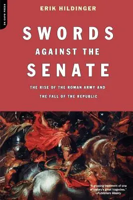 Kardok a szenátus ellen: A római hadsereg felemelkedése és a köztársaság bukása - Swords Against the Senate: The Rise of the Roman Army and the Fall of the Republic