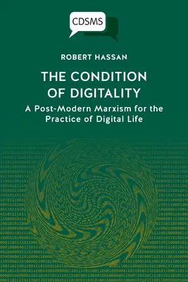 A digitalitás feltétele: A posztmodern marxizmus a digitális élet gyakorlatában - The Condition of Digitality: A Post-Modern Marxism for the Practice of Digital Life