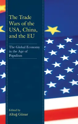 Az USA, Kína és az Eu kereskedelmi háborúi: A világgazdaság a populizmus korában - The Trade Wars of the Usa, China, and the Eu: The Global Economy in the Age of Populism