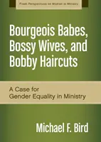 Polgári csajok, főnökösködő feleségek és bobby frizurák: A nemek közötti egyenlőség ügye a szolgálatban - Bourgeois Babes, Bossy Wives, and Bobby Haircuts: A Case for Gender Equality in Ministry