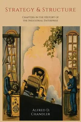 Stratégia és struktúra: Fejezetek az ipari vállalkozások történetéből - Strategy and Structure: Chapters in the History of the Industrial Enterprise