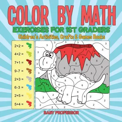 Color by Math Exercises for 1st Graders - Gyerekeknek szóló Tevékenységek, kézműves és játékos könyvek - Color by Math Exercises for 1st Graders - Children's Activities, Crafts & Games Books