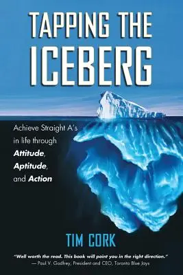 Tapping the Iceberg: Egyenes ötösök elérése az életben a hozzáállás, az alkalmasság és a cselekvés révén - Tapping the Iceberg: Achieve Straight A's in Life Through Attitude, Aptitude, and Action