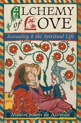 A szerelem alkímiája: A szexualitás és a spirituális élet - Alchemy of Love: Sexuality & the Spiritual Life